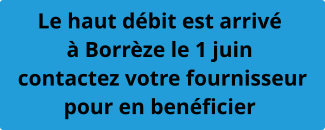 Le haut débit est arrivé à Borrèze le 1 juin  contactez votre fournisseur pour en benéficier